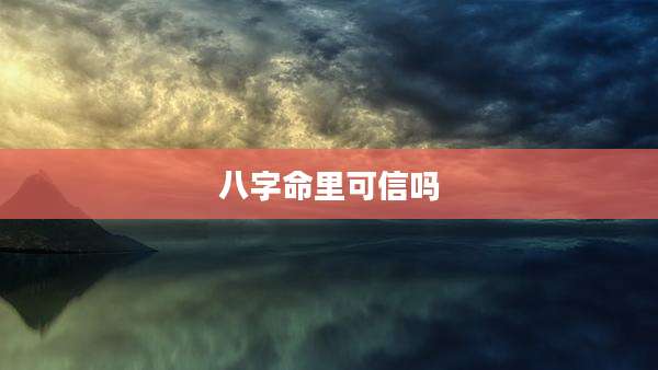 八字命里可信吗