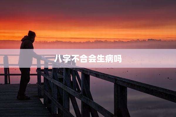 八字不合会生病吗