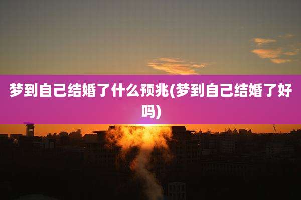 梦到自己结婚了什么预兆(梦到自己结婚了好吗)