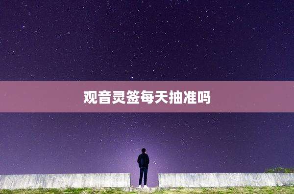 观音灵签每天抽准吗