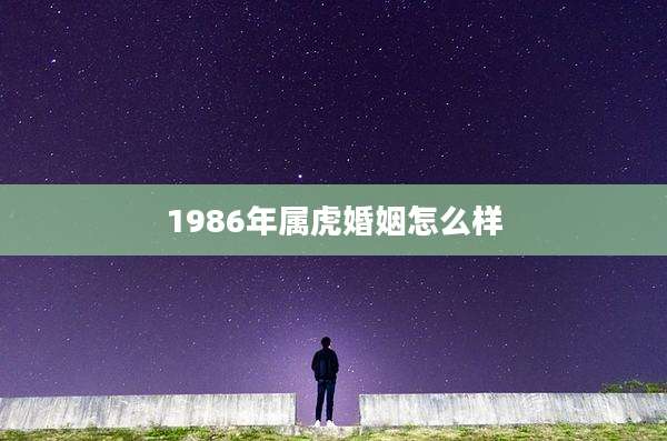 1986年属虎婚姻怎么样