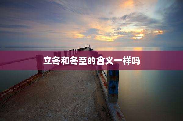 立冬和冬至的含义一样吗