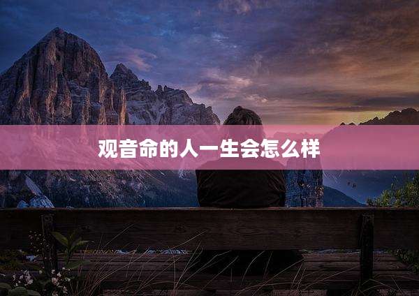 观音命的人一生会怎么样