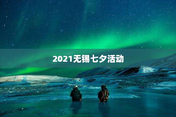 2021无锡七夕活动