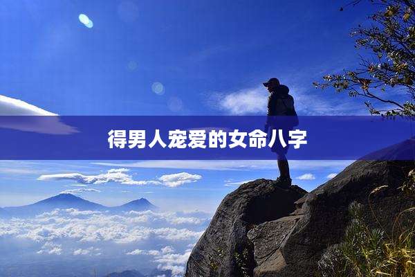 得男人宠爱的女命八字