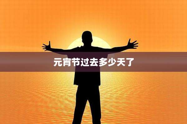 元宵节过去多少天了