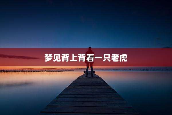 梦见背上背着一只老虎