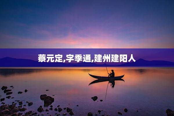 蔡元定,字季通,建州建阳人