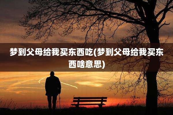 梦到父母给我买东西吃(梦到父母给我买东西啥意思)