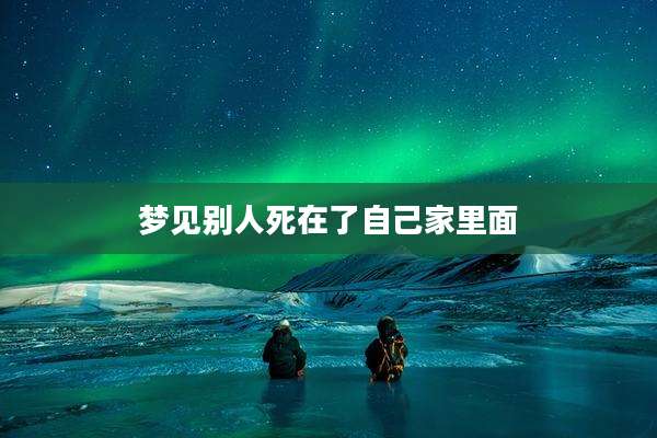 梦见别人死在了自己家里面