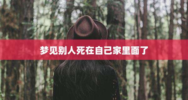 梦见别人死在自己家里面了