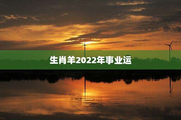 生肖羊2022年事业运