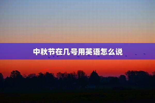 中秋节在几号用英语怎么说