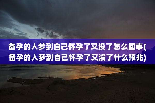 备孕的人梦到自己怀孕了又没了怎么回事(备孕的人梦到自己怀孕了又没了什么预兆)