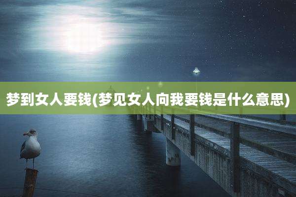 梦到女人要钱(梦见女人向我要钱是什么意思)