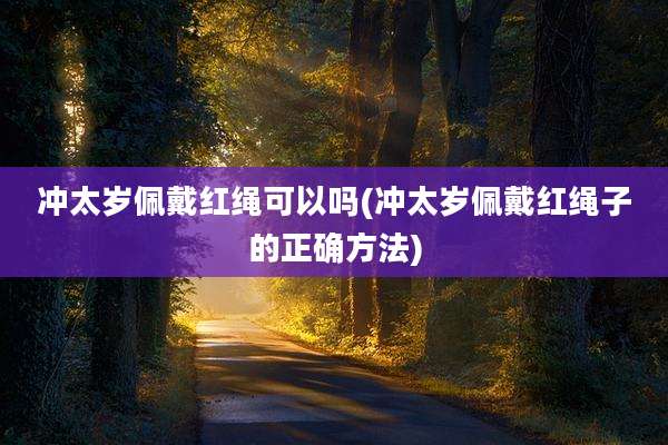 冲太岁佩戴红绳可以吗(冲太岁佩戴红绳子的正确方法)