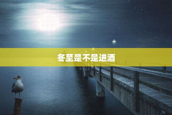 冬至是不是进酒