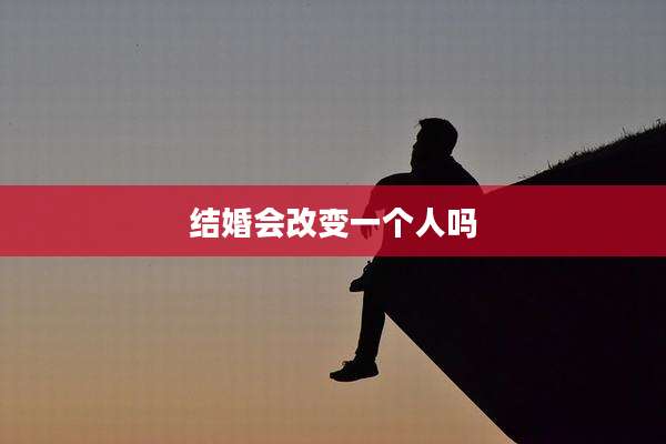 结婚会改变一个人吗