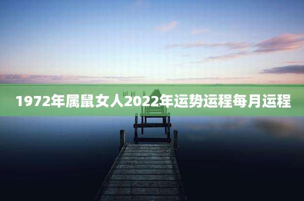 1972年属鼠女人2022年运势运程每月运程