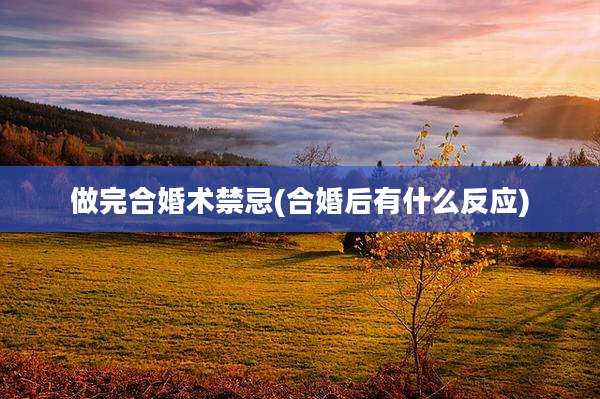 做完合婚术禁忌(合婚后有什么反应)