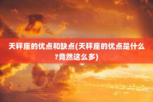 天秤座的优点和缺点(天秤座的优点是什么?竟然这么多)