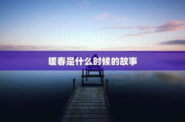 暖春是什么时候的故事