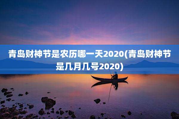 青岛财神节是农历哪一天2020(青岛财神节是几月几号2020)