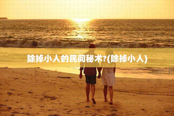 除掉小人的民间秘术?(除掉小人)
