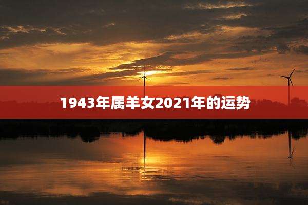 1943年属羊女2021年的运势