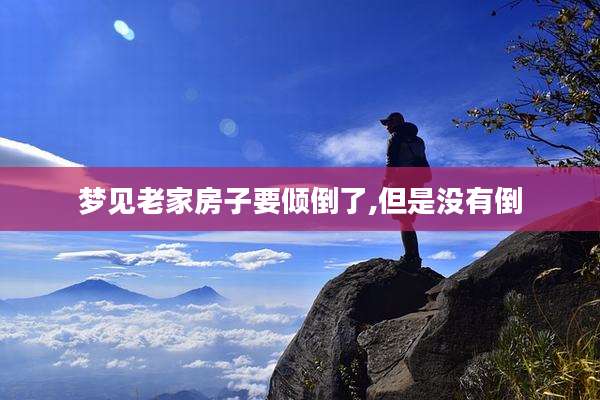 梦见老家房子要倾倒了,但是没有倒