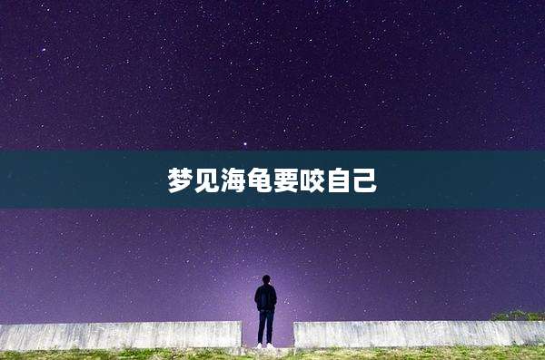梦见海龟要咬自己