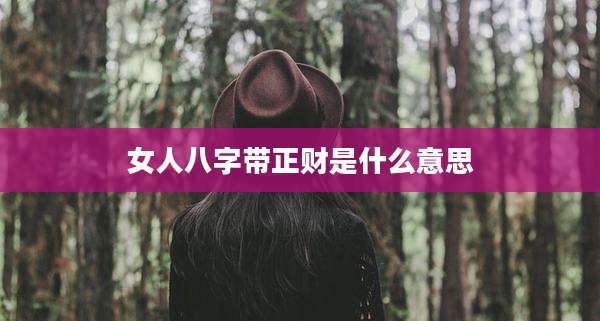 女人八字带正财是什么意思
