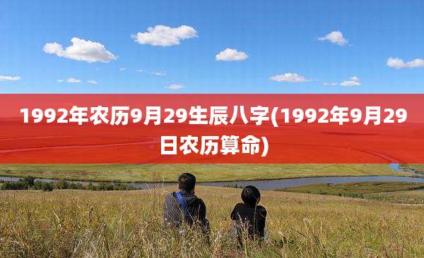 1992年农历9月29生辰八字(1992年9月29日农历算命)