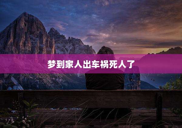 梦到家人出车祸死人了