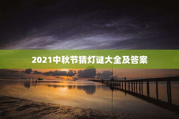 2021中秋节猜灯谜大全及答案