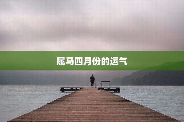属马四月份的运气
