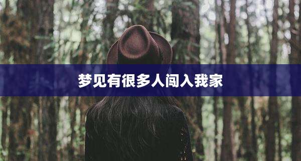 梦见有很多人闯入我家