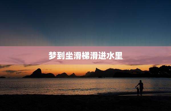 梦到坐滑梯滑进水里