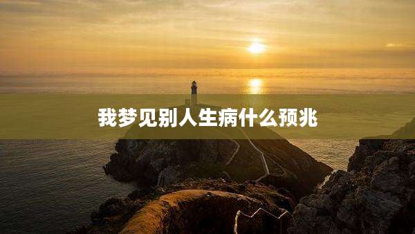 我梦见别人生病什么预兆