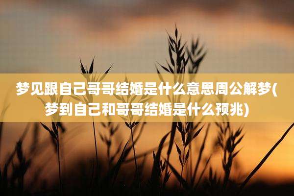 梦见跟自己哥哥结婚是什么意思周公解梦(梦到自己和哥哥结婚是什么预兆)