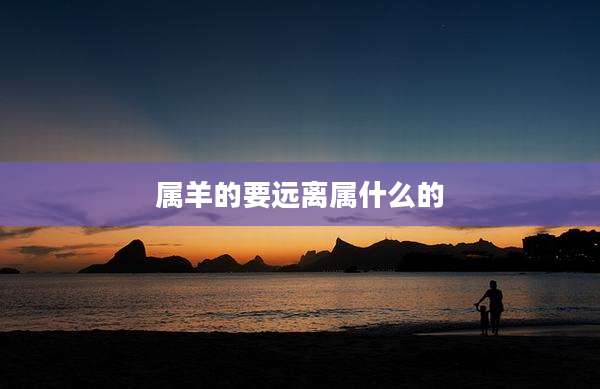 属羊的要远离属什么的