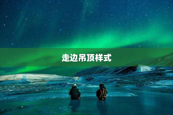 走边吊顶样式