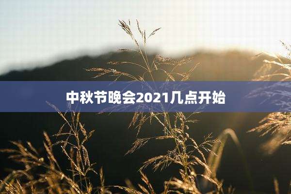 中秋节晚会2021几点开始