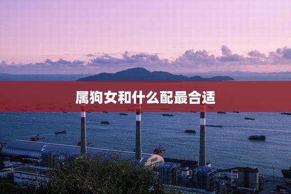 属狗女和什么配最合适