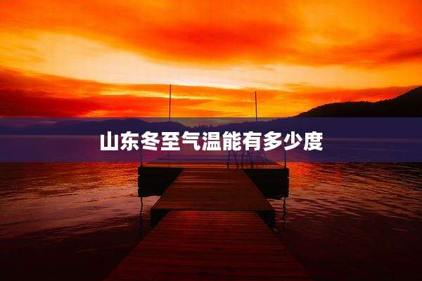 山东冬至气温能有多少度