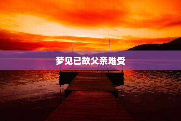 梦见已故父亲难受