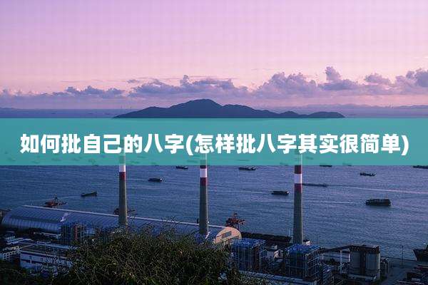 如何批自己的八字(怎样批八字其实很简单)