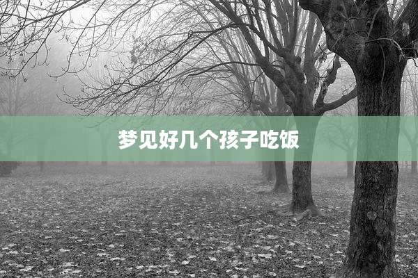 梦见好几个孩子吃饭