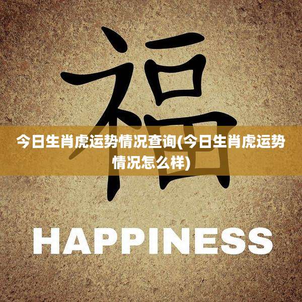 今日生肖虎运势情况查询(今日生肖虎运势情况怎么样)