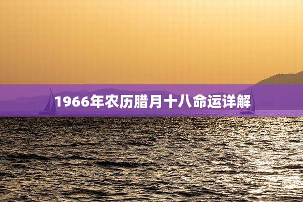 1966年农历腊月十八命运详解